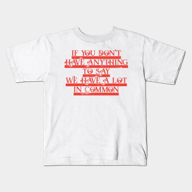 If you Don´t Have Anything to Say Kids T-Shirt by Dojaja